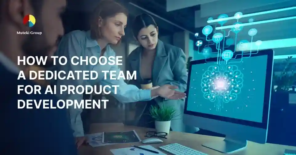 The ultimate guide to choosing a dedicated team for AI product development